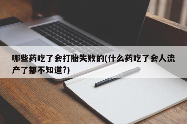 怀孕大月份能不能用米非司酮哪些药吃了会打胎失败的(什么药吃了会人流产了都不知道?)