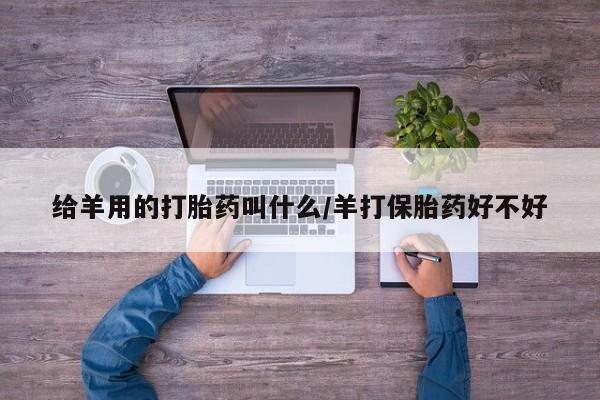 怀孕大月份能不能用米非司酮给羊用的打胎药叫什么/羊打保胎药好不好