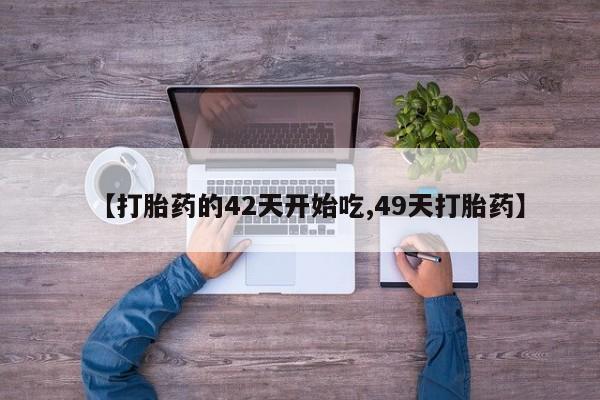 怀孕大月份能不能用米非司酮【打胎药的42天开始吃,49天打胎药】