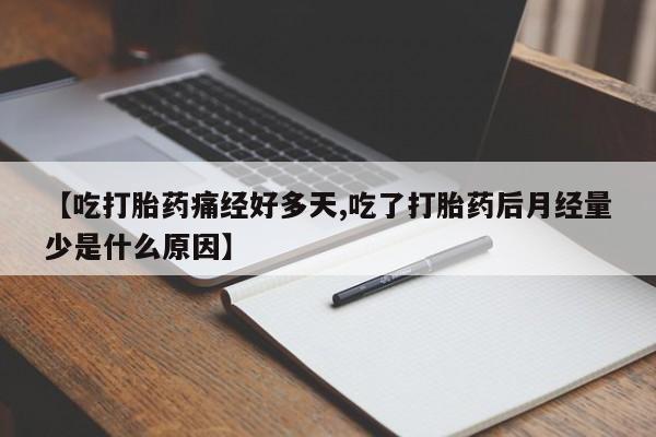 怀孕大月份能不能用米非司酮【吃打胎药痛经好多天,吃了打胎药后月经量少是什么原因】