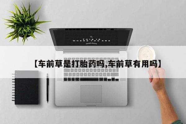 怀孕大月份能不能用米非司酮【车前草是打胎药吗,车前草有用吗】