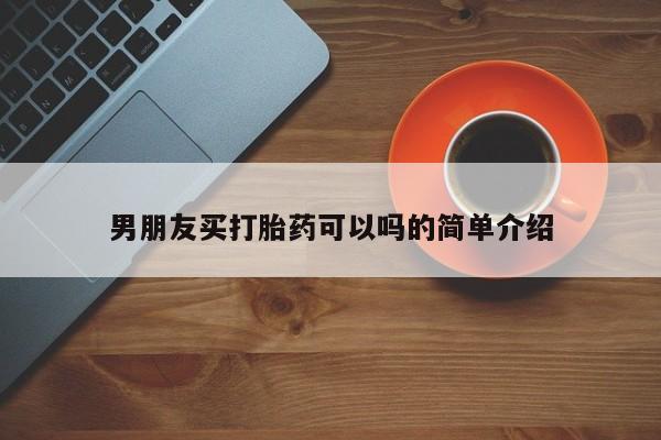 怀孕大月份能不能用米非司酮男朋友买打胎药可以吗的简单介绍