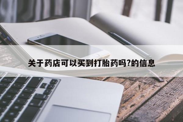 怀孕大月份能不能用米非司酮关于药店可以买到打胎药吗?的信息