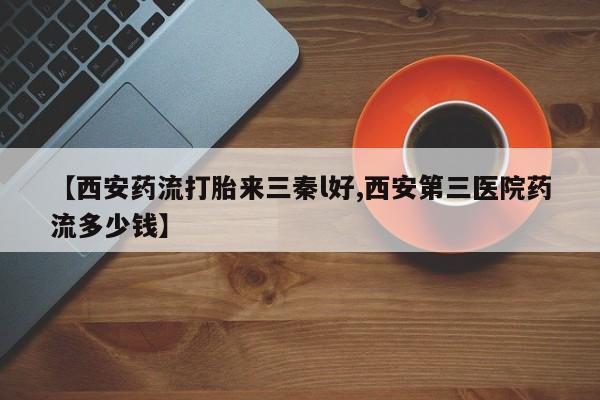 怀孕大月份能不能用米非司酮【西安药流打胎来三秦l好,西安第三医院药流多少钱】