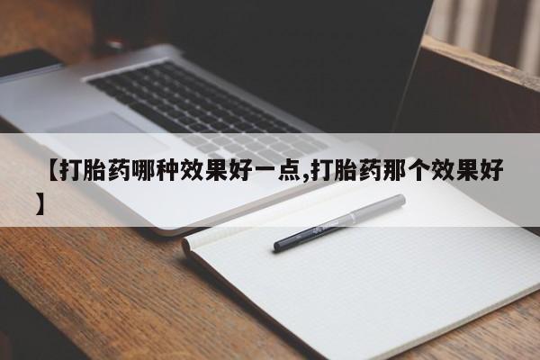 怀孕大月份能不能用米非司酮【打胎药哪种效果好一点,打胎药那个效果好】