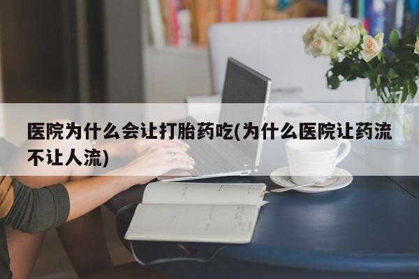 怀孕大月份能不能用米非司酮医院为什么会让打胎药吃(为什么医院让药流不让人流)