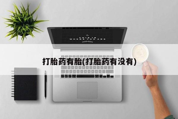 怀孕大月份能不能用米非司酮打胎药有胎(打胎药有没有)