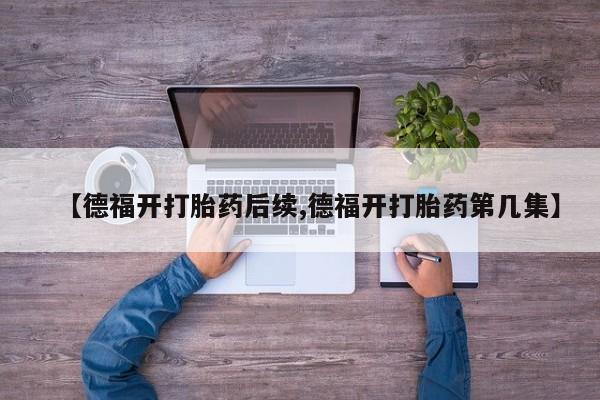 怀孕大月份能不能用米非司酮【德福开打胎药后续,德福开打胎药第几集】