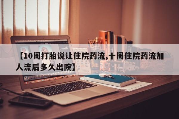怀孕大月份能不能用米非司酮【10周打胎说让住院药流,十周住院药流加人流后多久出院】